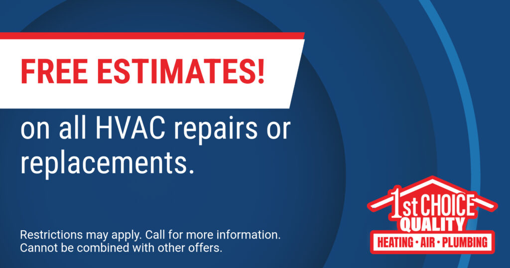 Free estimates on all HVAC repairs or replacements. Coupon. 1st Choice Quality Heating Air Plumbing.