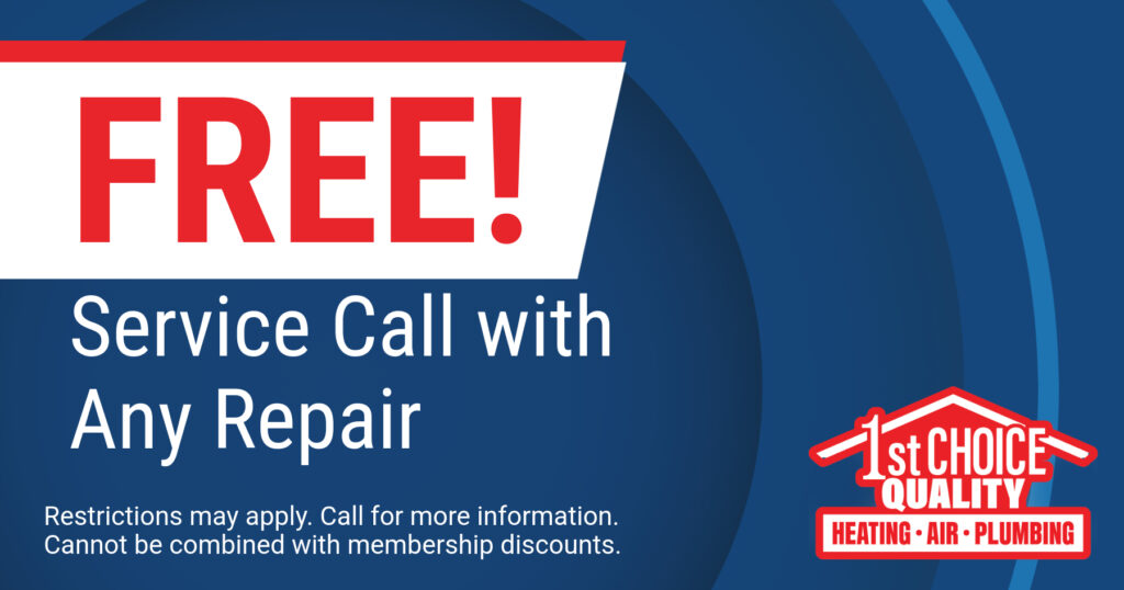 Free service call with any repair. Coupon. 1st Choice Quality Heating Air Plumbing.
